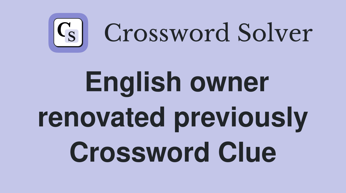 English owner renovated previously Crossword Clue
