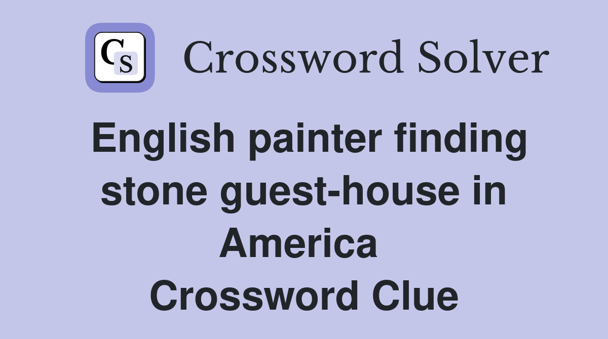 English painter finding stone guest-house in America  Crossword Clue