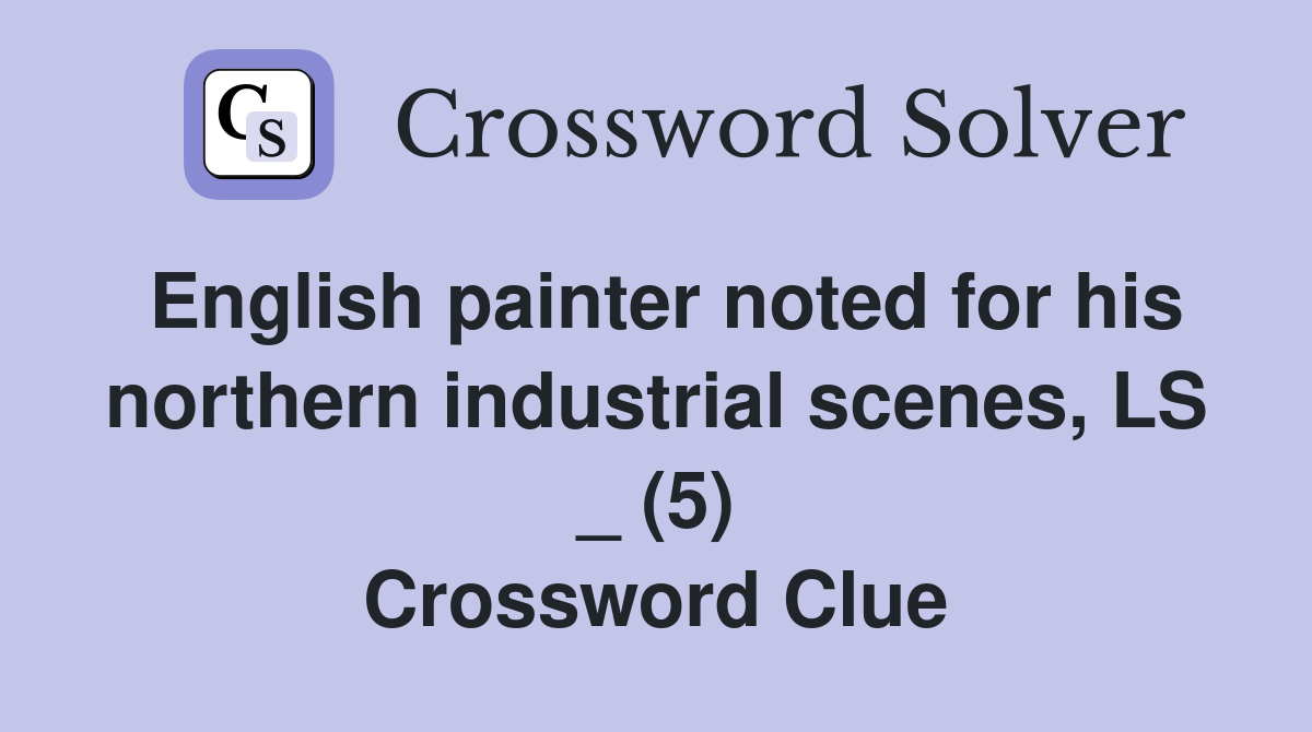 English painter noted for his northern industrial scenes, LS _ (5) Crossword Clue