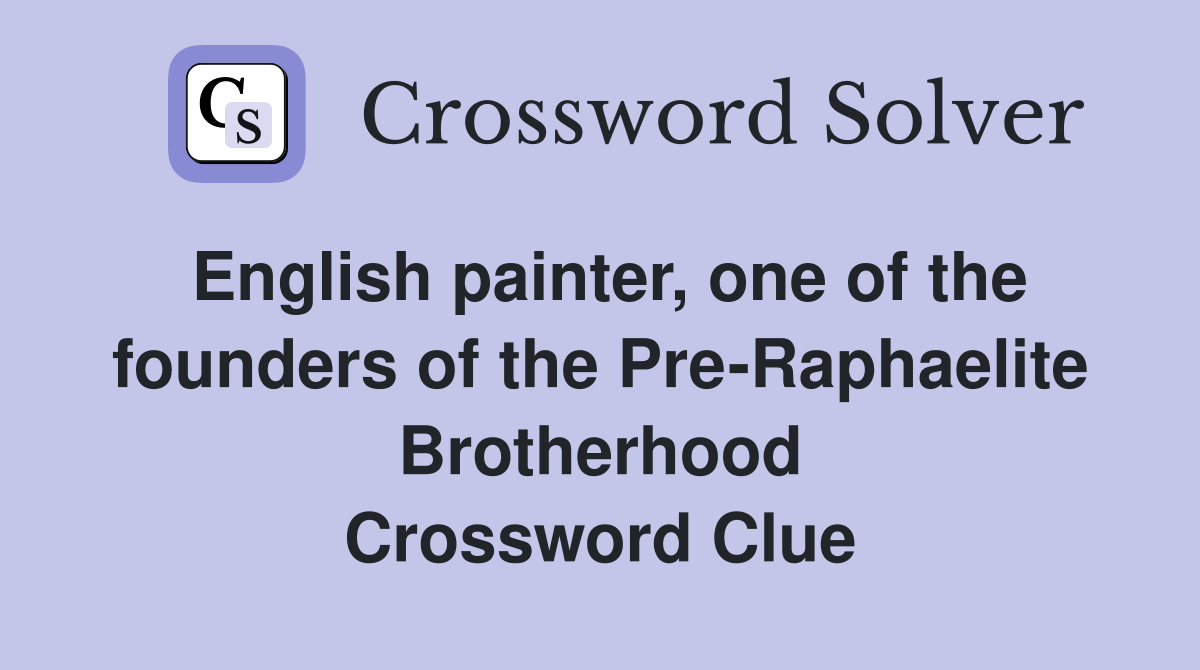 English painter, one of the founders of the Pre-Raphaelite Brotherhood Crossword Clue