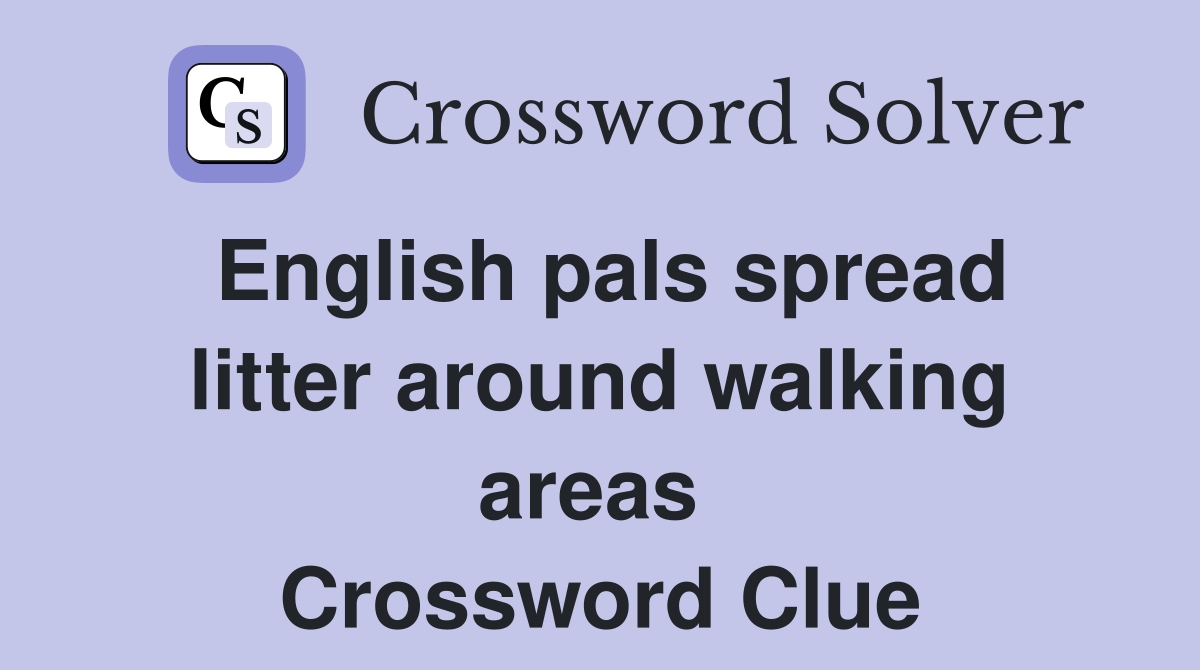 English pals spread litter around walking areas  Crossword Clue