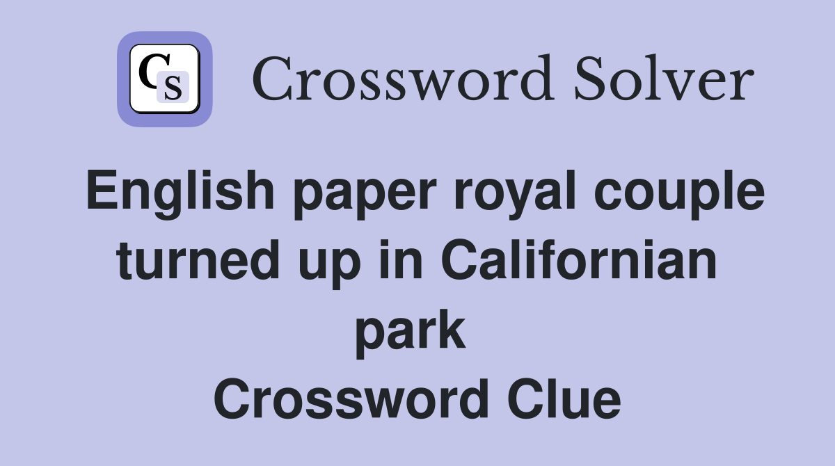 English paper royal couple turned up in Californian park  Crossword Clue