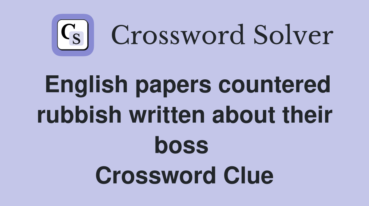 English papers countered rubbish written about their boss  Crossword Clue