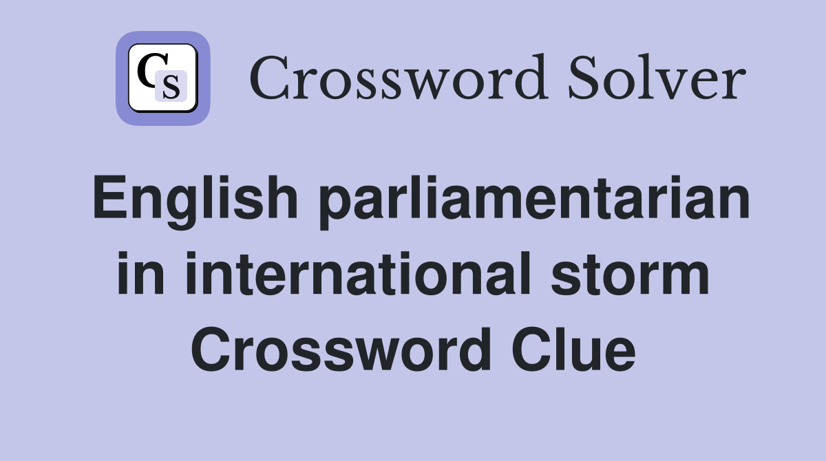 English parliamentarian in international storm Crossword Clue