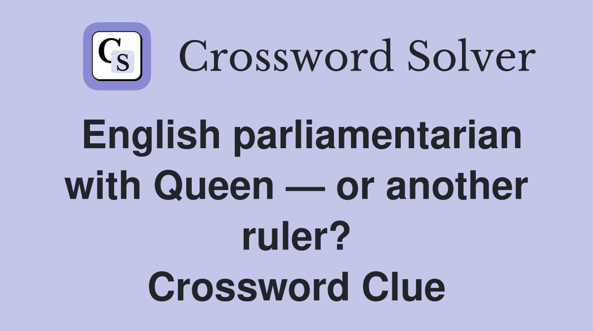 English parliamentarian with Queen — or another ruler? Crossword Clue