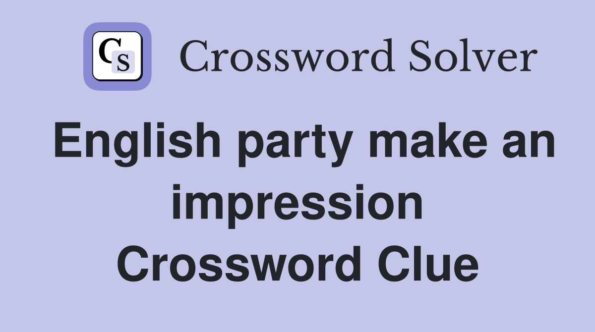 English party make an impression Crossword Clue