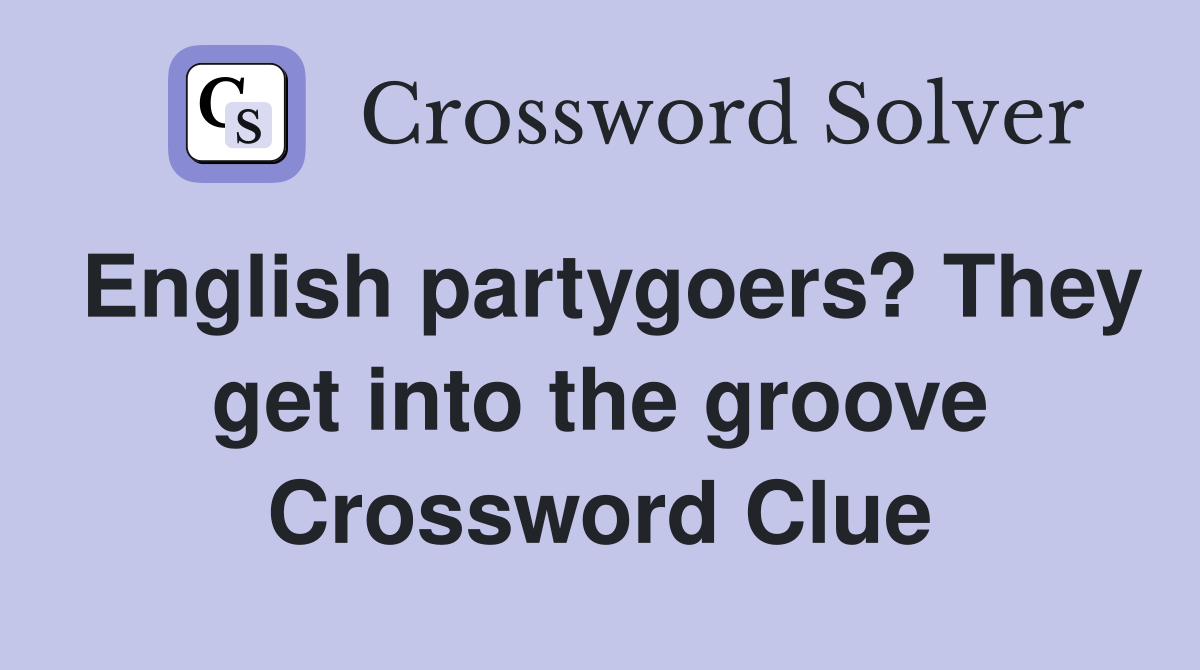 English partygoers? They get into the groove Crossword Clue