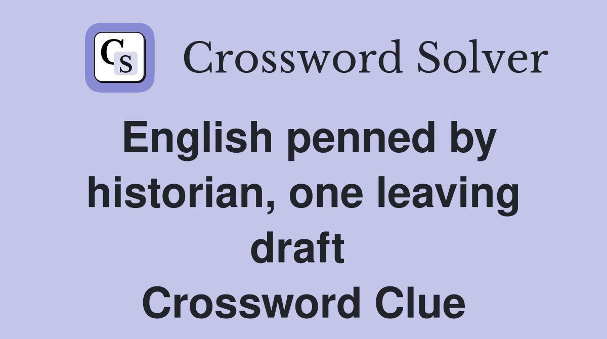 English penned by historian, one leaving draft  Crossword Clue