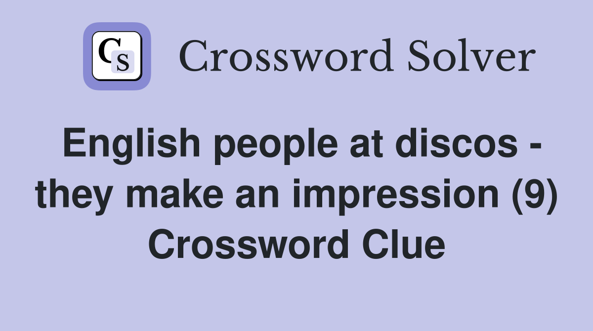 English people at discos - they make an impression (9) Crossword Clue