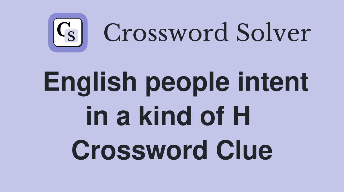 English people intent in a kind of H  Crossword Clue