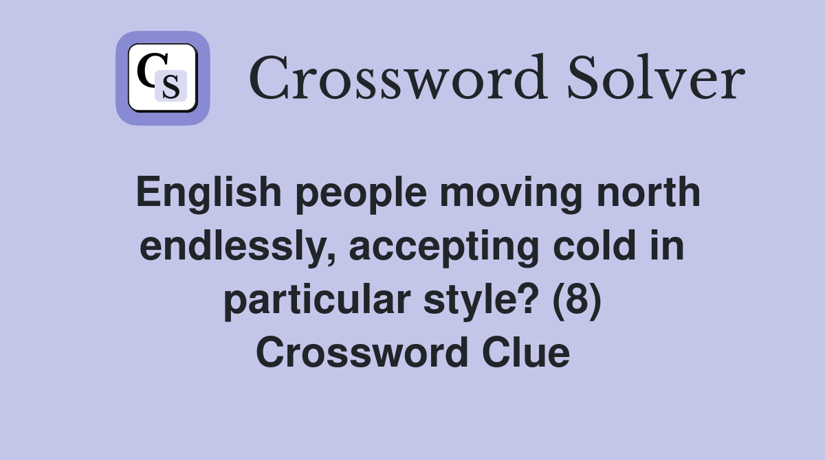 English people moving north endlessly, accepting cold in particular style? (8) Crossword Clue
