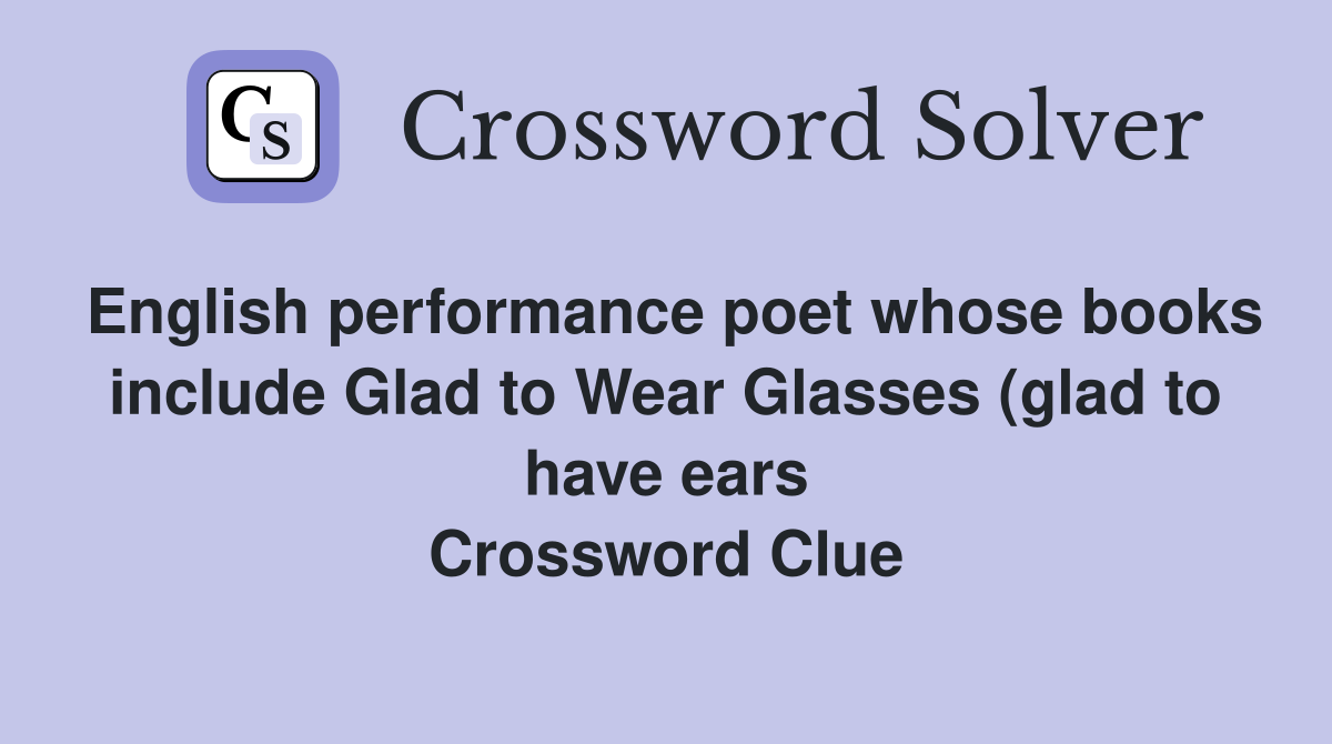 English performance poet whose books include Glad to Wear Glasses (glad English performance poet whose books include Glad to Wear Glasses (glad