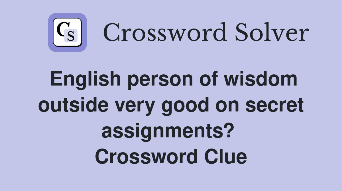 English person of wisdom outside very good on secret assignments?  Crossword Clue