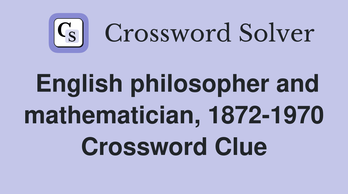 English philosopher and mathematician, 1872-1970 Crossword Clue