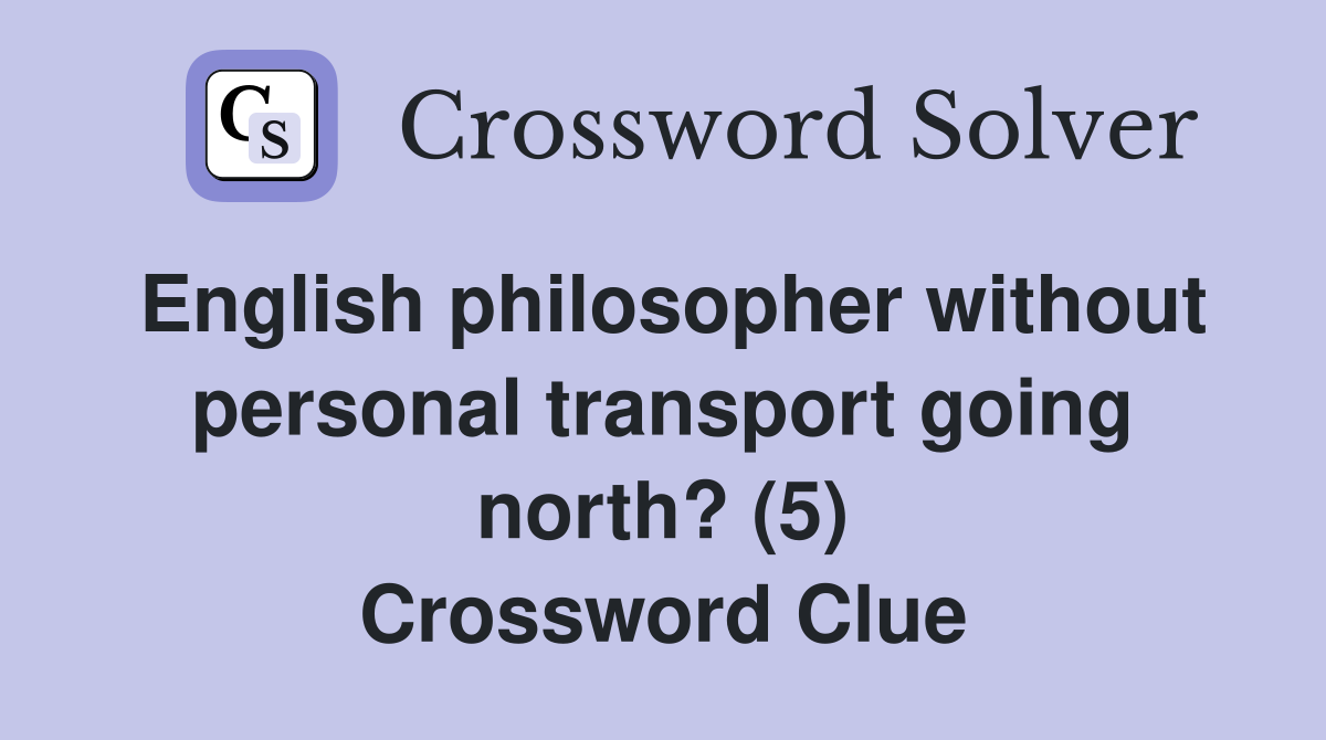 English philosopher without personal transport going north? (5) Crossword Clue