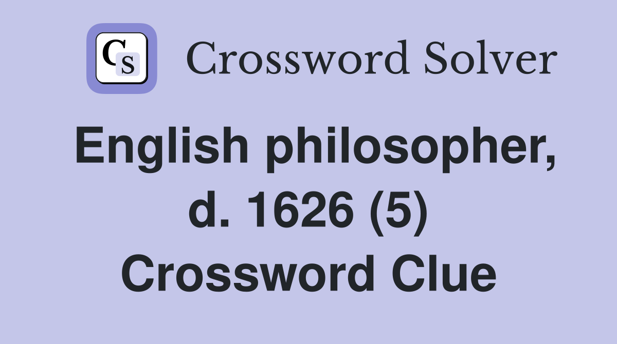 English philosopher, d. 1626 (5) Crossword Clue