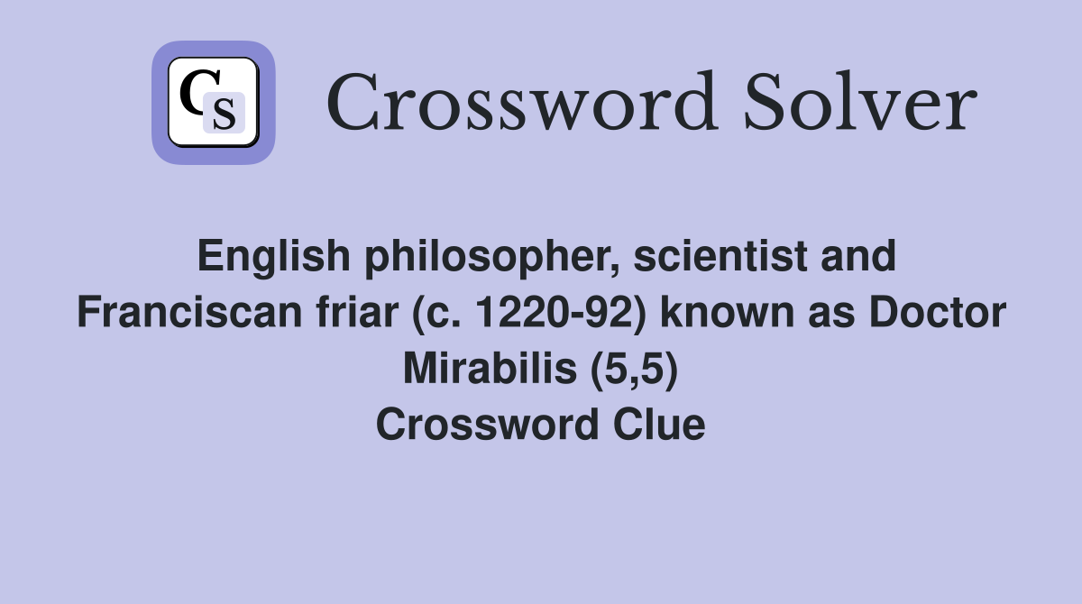 English philosopher, scientist and Franciscan friar (c. 1220-92) known as Doctor Mirabilis (5,5) Crossword Clue