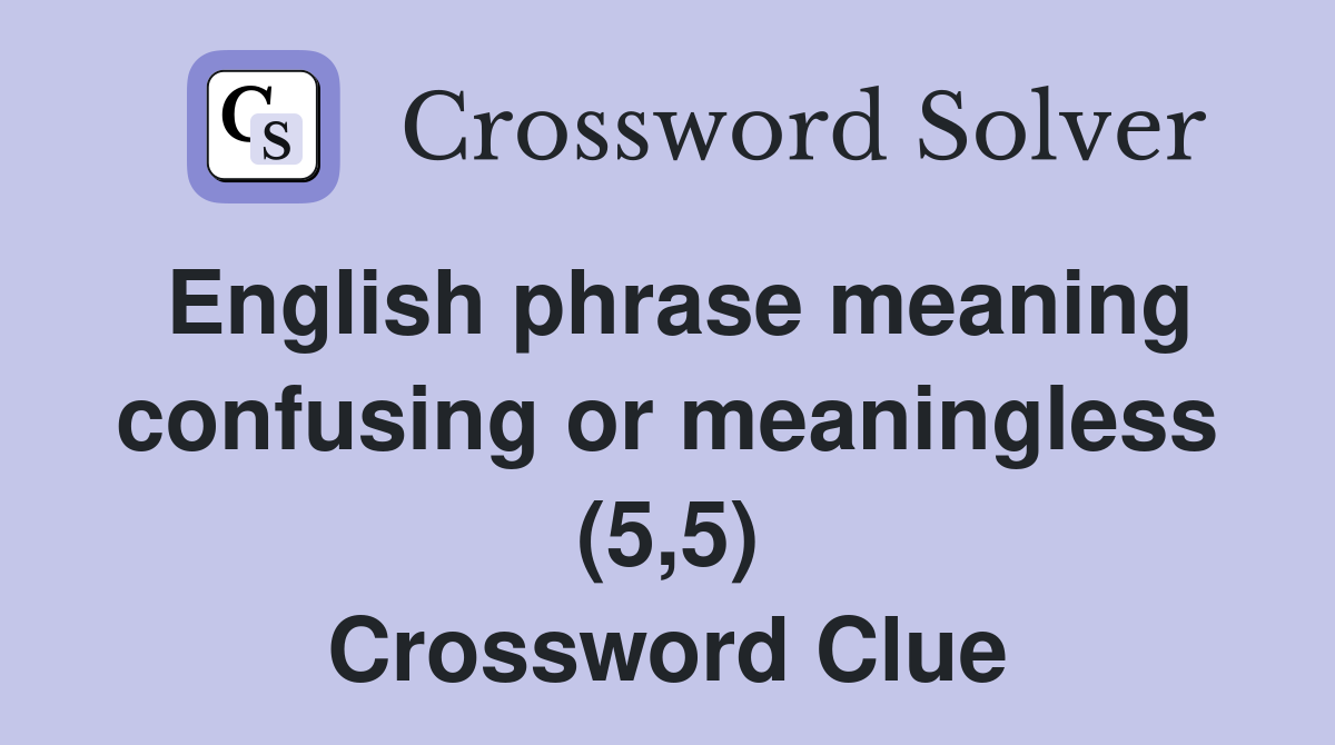 English phrase meaning confusing or meaningless (5,5) Crossword Clue