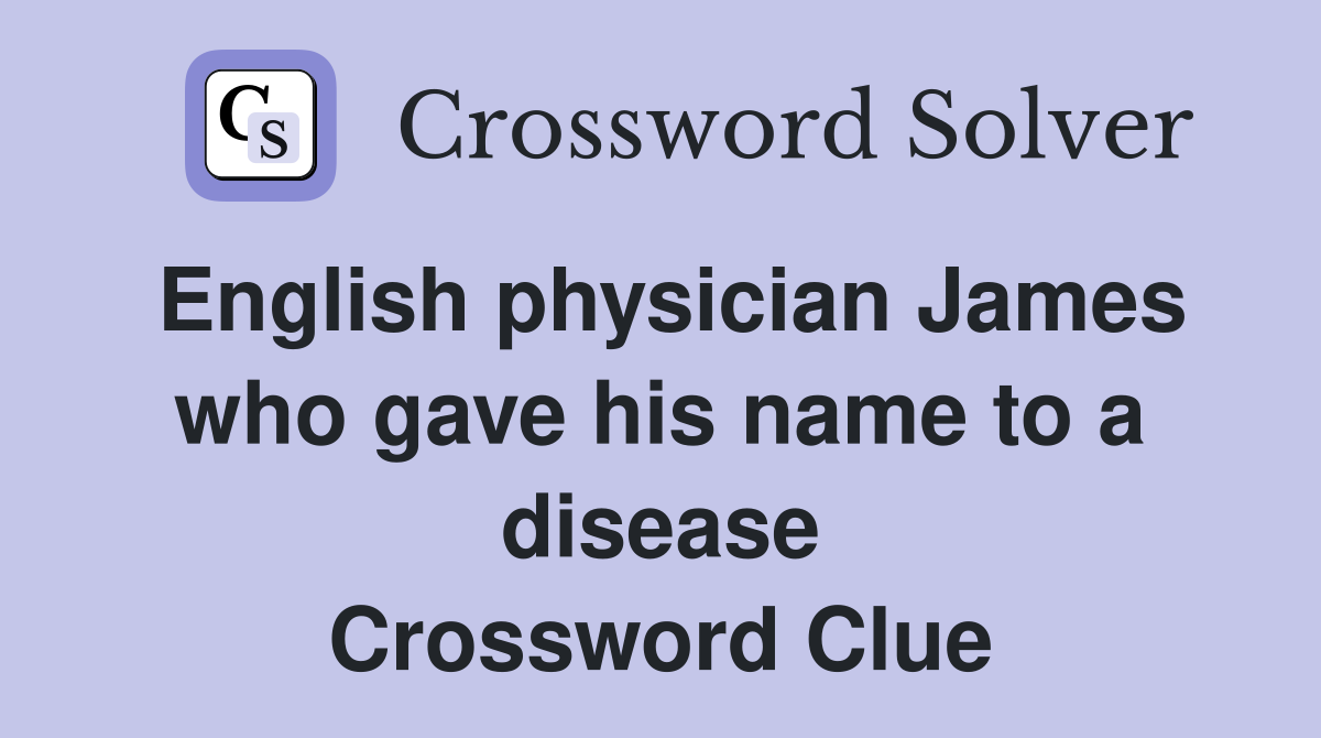 English physician James who gave his name to a disease Crossword Clue