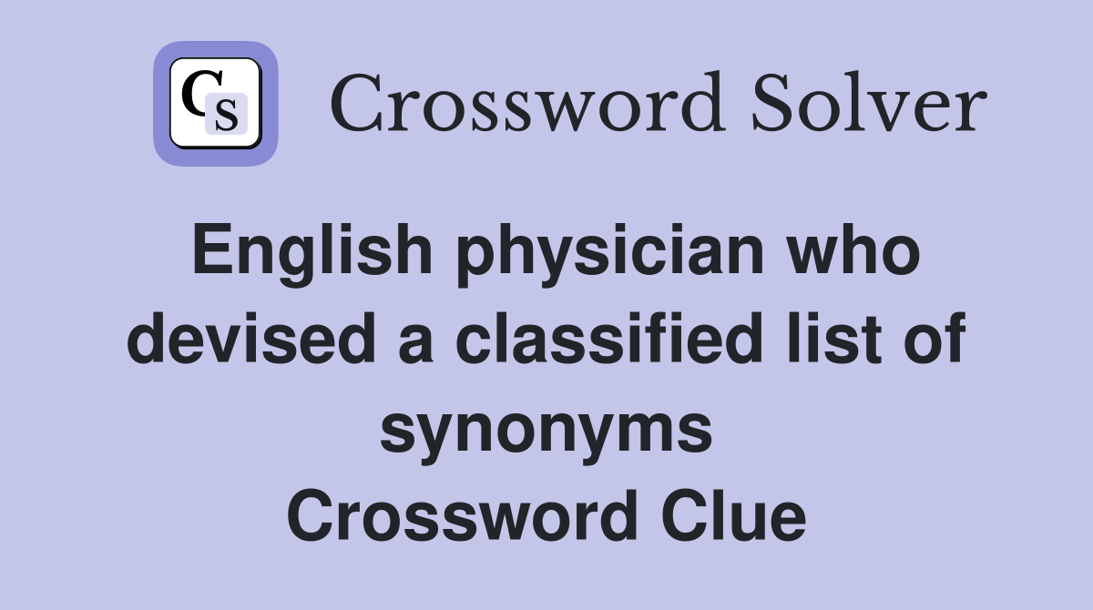 English physician who devised a classified list of synonyms Crossword Clue