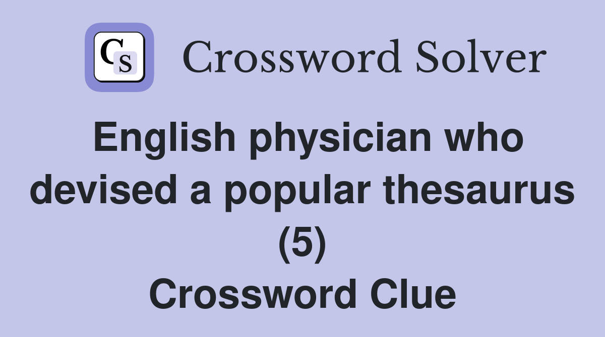 English physician who devised a popular thesaurus (5) Crossword Clue