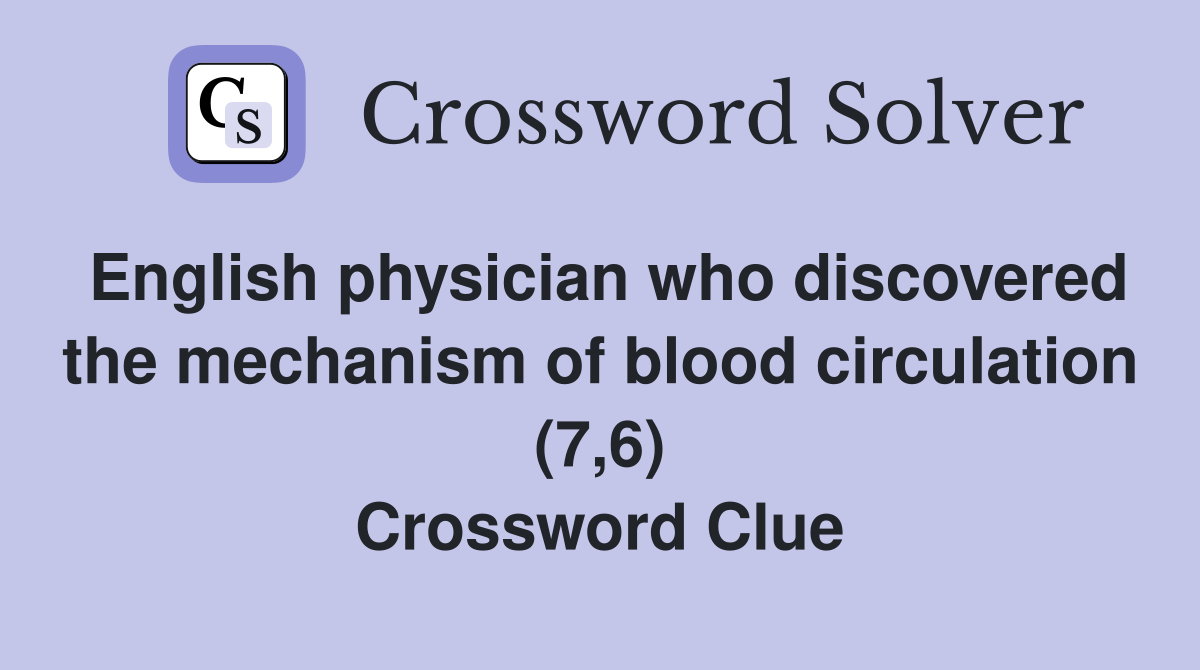 English physician who discovered the mechanism of blood circulation (7,6) Crossword Clue