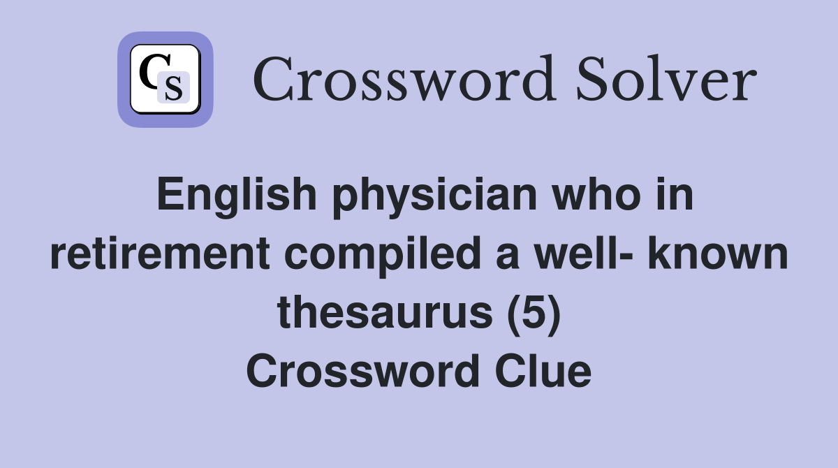 English physician who in retirement compiled a well- known thesaurus (5) Crossword Clue