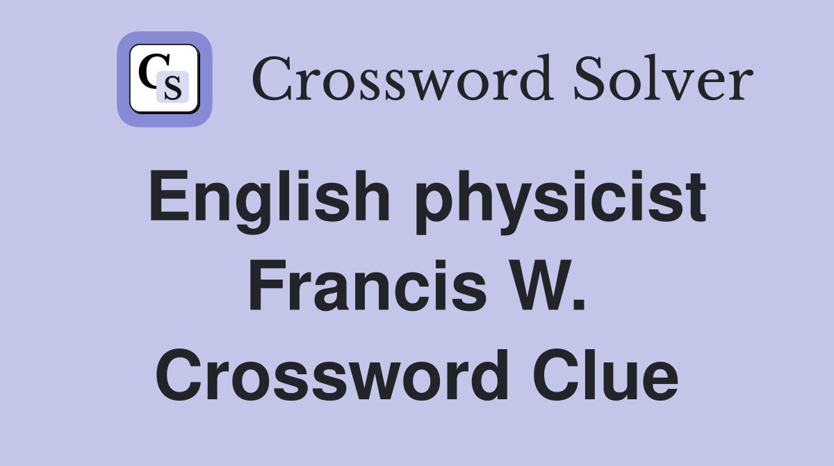 English physicist Francis W. Crossword Clue