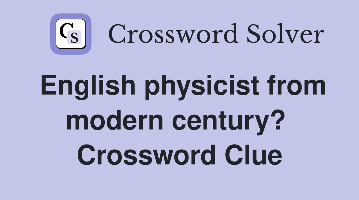 English physicist from modern century?  Crossword Clue