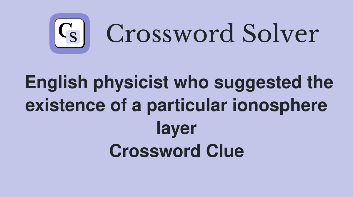 English physicist who suggested the existence of a particular ionosphere layer Crossword Clue