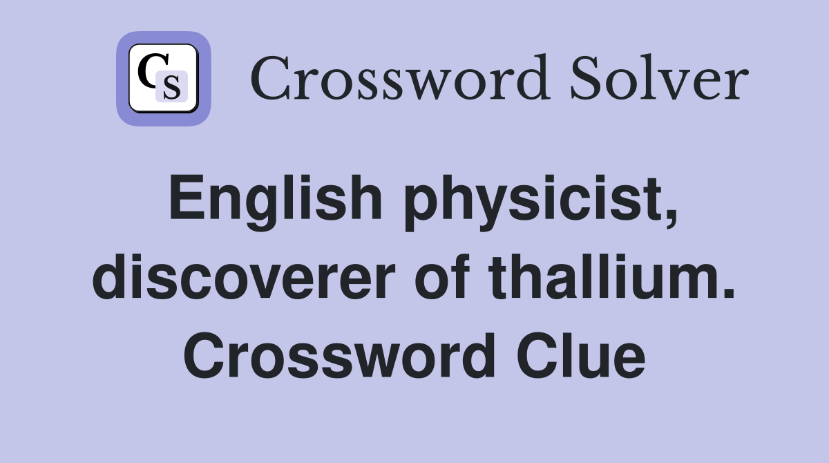English physicist, discoverer of thallium. Crossword Clue
