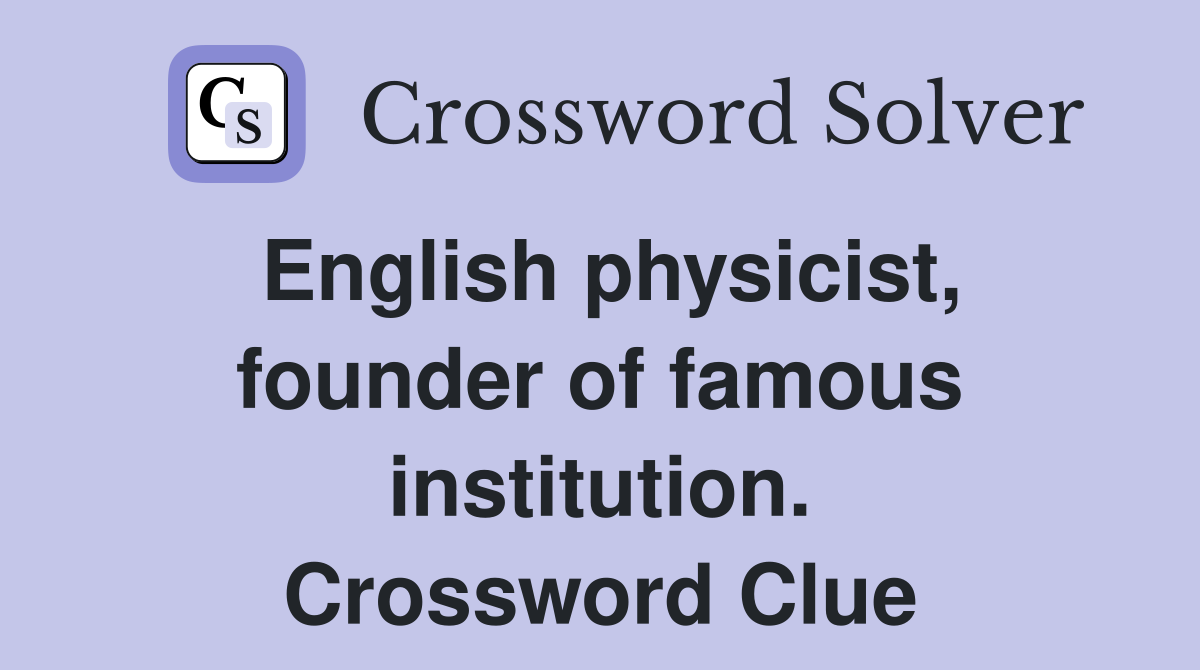 English physicist, founder of famous institution. Crossword Clue