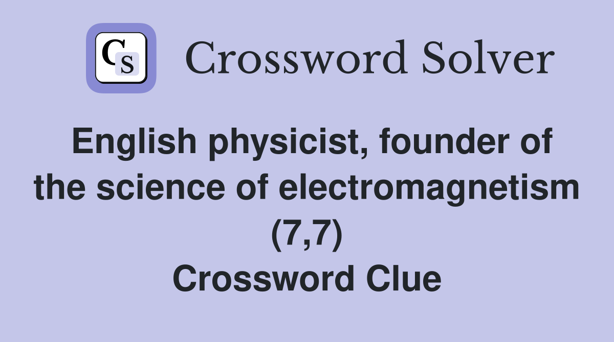 English physicist, founder of the science of electromagnetism (7,7) Crossword Clue