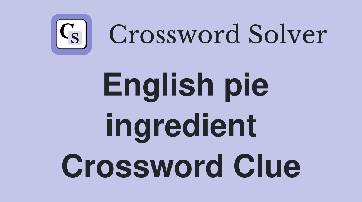 English pie ingredient Crossword Clue
