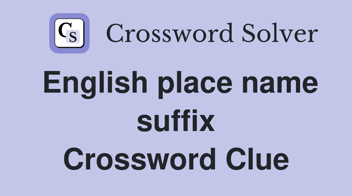 English place name suffix Crossword Clue