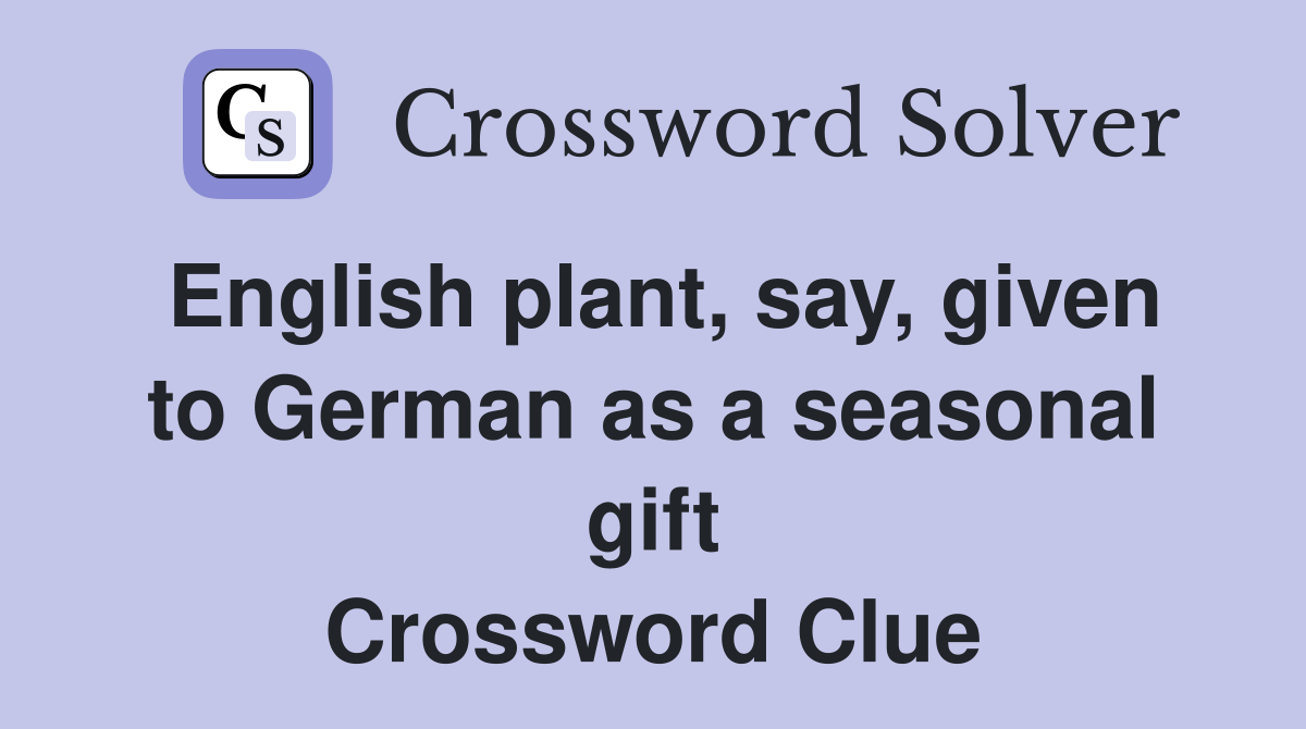 English plant, say, given to German as a seasonal gift Crossword Clue