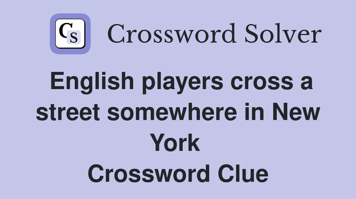 English players cross a street somewhere in New York  Crossword Clue