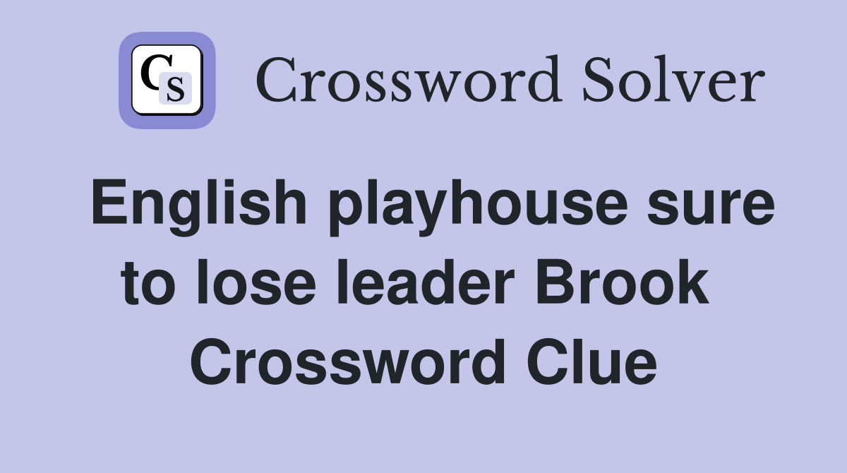 English playhouse sure to lose leader Brook  Crossword Clue