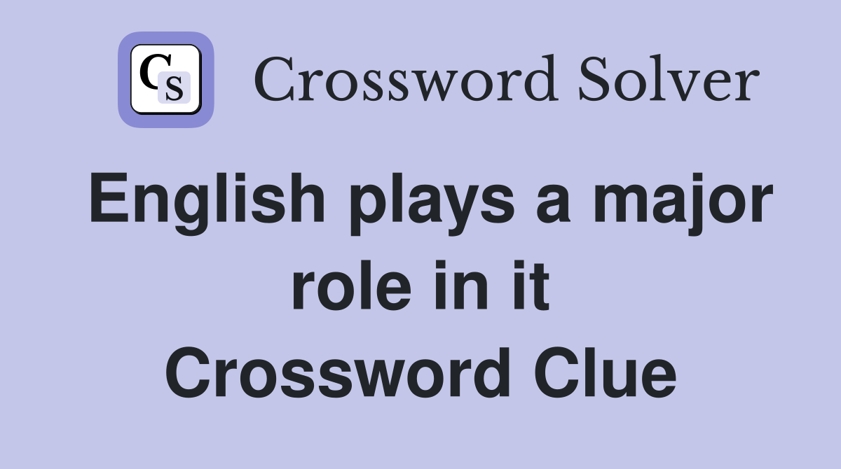 English plays a major role in it Crossword Clue