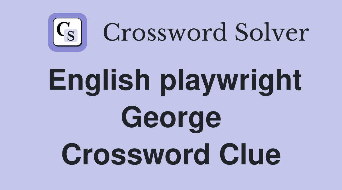 English playwright George Crossword Clue