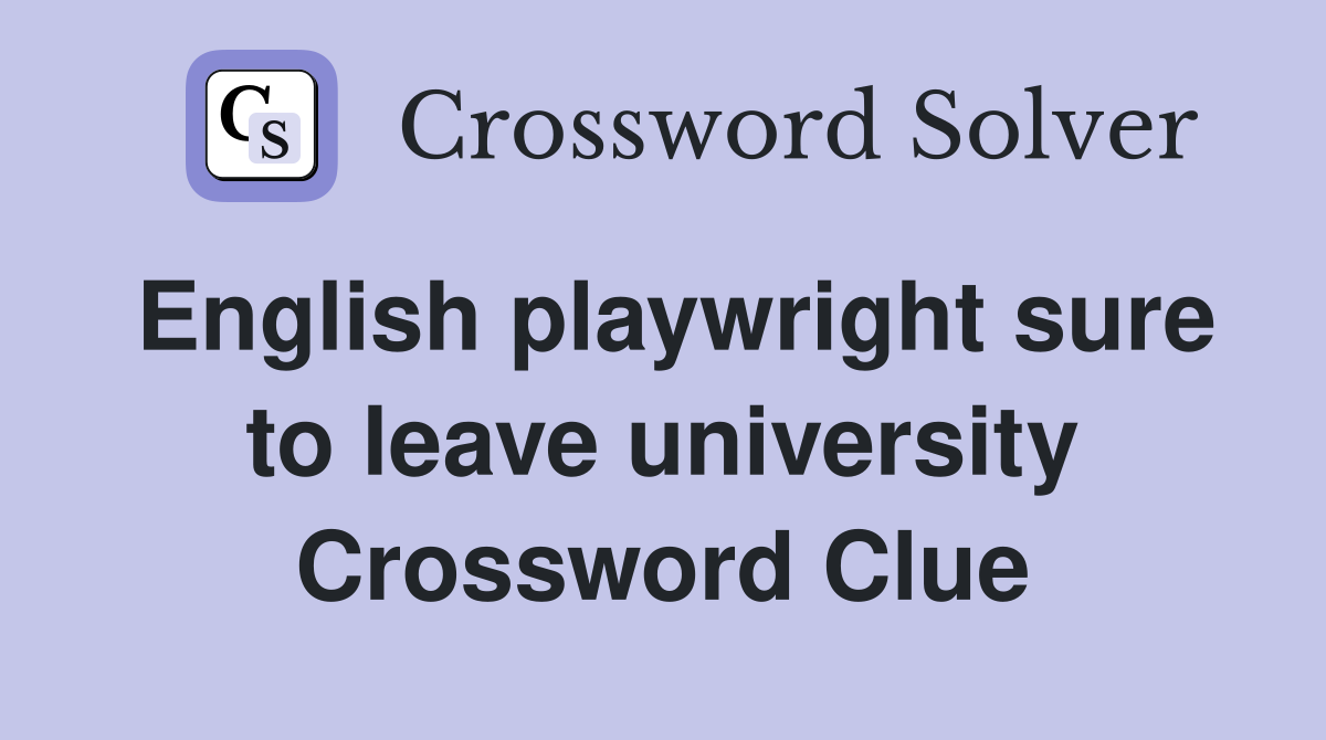 English playwright sure to leave university Crossword Clue