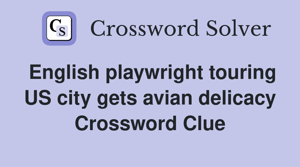 English playwright touring US city gets avian delicacy Crossword Clue