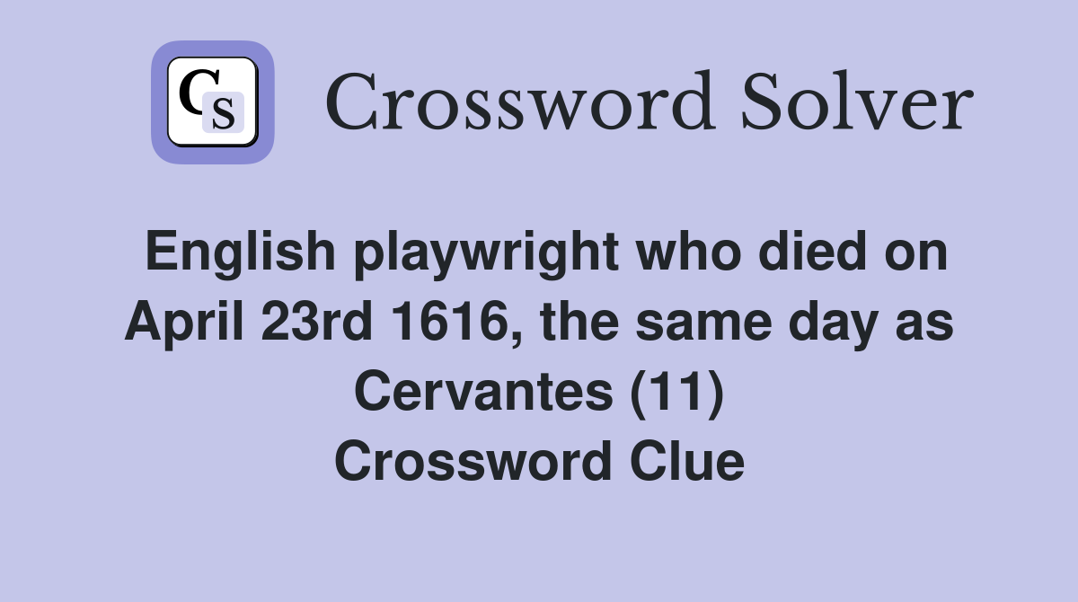 English playwright who died on April 23rd 1616, the same day as Cervantes (11) Crossword Clue