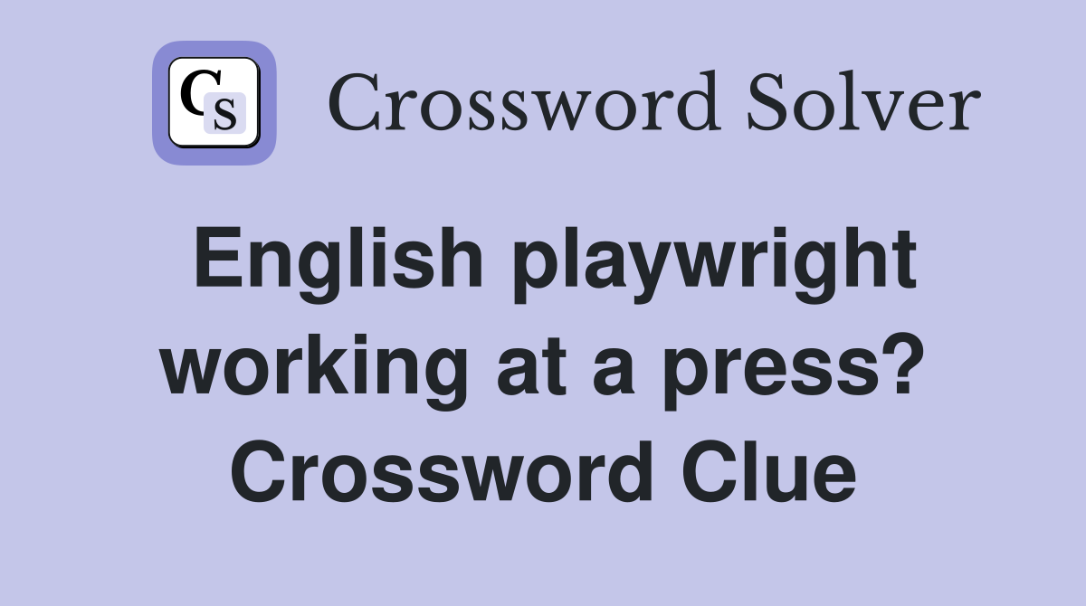 English playwright working at a press? Crossword Clue