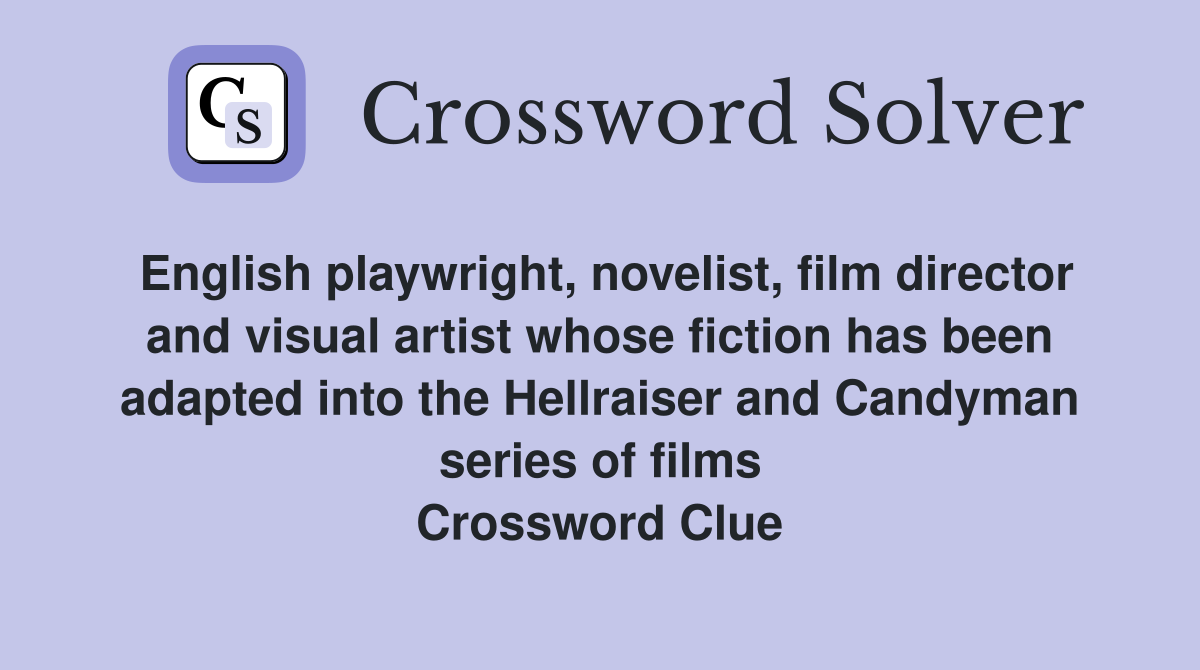 English playwright, novelist, film director and visual artist whose fiction has been adapted into the Hellraiser and Candyman series of films Crossword Clue