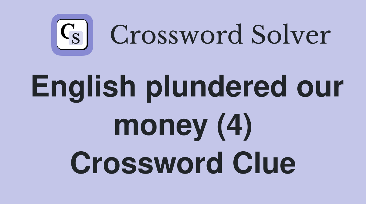 English plundered our money (4) Crossword Clue