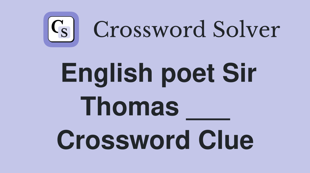 English poet Sir Thomas ___ Crossword Clue