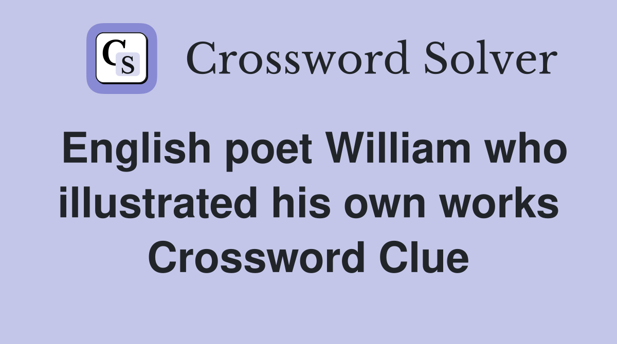 English poet William who illustrated his own works Crossword Clue