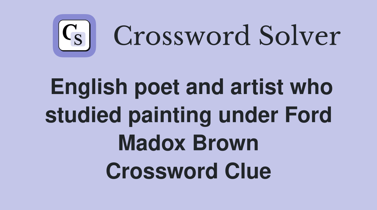 English poet and artist who studied painting under Ford Madox Brown Crossword Clue