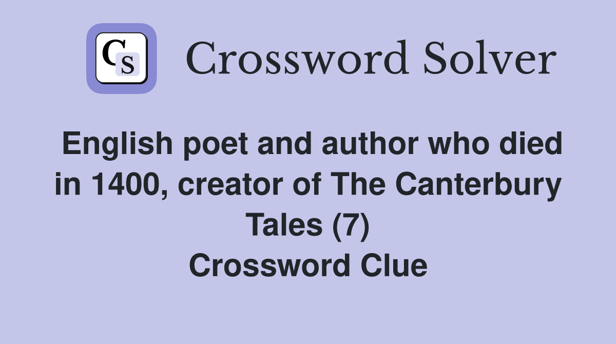 English poet and author who died in 1400, creator of The Canterbury Tales (7) Crossword Clue